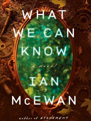 What We Can Know: A Novel